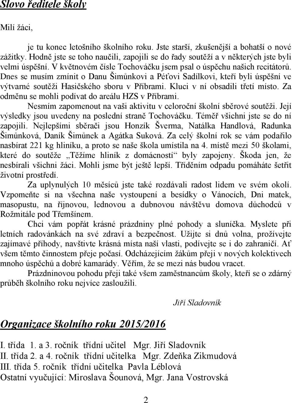 Dnes se musím zmínit o Danu Šimůnkovi a Péťovi Sadílkovi, kteří byli úspěšní ve výtvarné soutěži Hasičského sboru v Příbrami. Kluci v ní obsadili třetí místo.