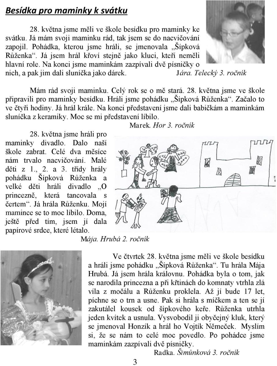 Na konci jsme maminkám zazpívali dvě písničky o nich, a pak jim dali sluníčka jako dárek. Jára. Telecký 3. ročník Mám rád svoji maminku. Celý rok se o mě stará. 28.