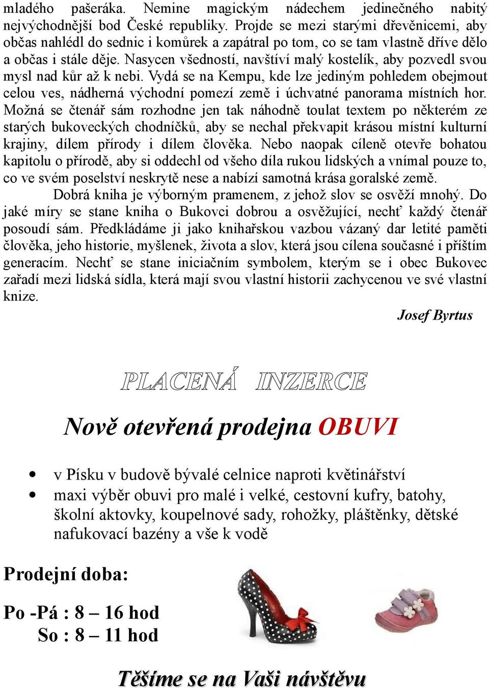 Nasycen všedností, navštíví malý kostelík, aby pozvedl svou mysl nad kůr až k nebi.