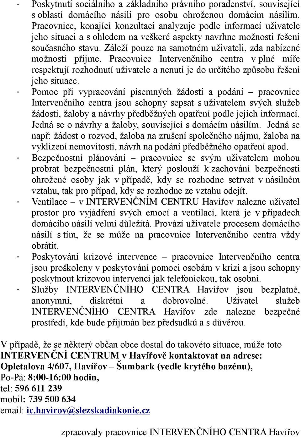 Záleží pouze na samotném uživateli, zda nabízené možnosti přijme. Pracovnice Intervenčního centra v plné míře respektují rozhodnutí uživatele a nenutí je do určitého způsobu řešení jeho situace.