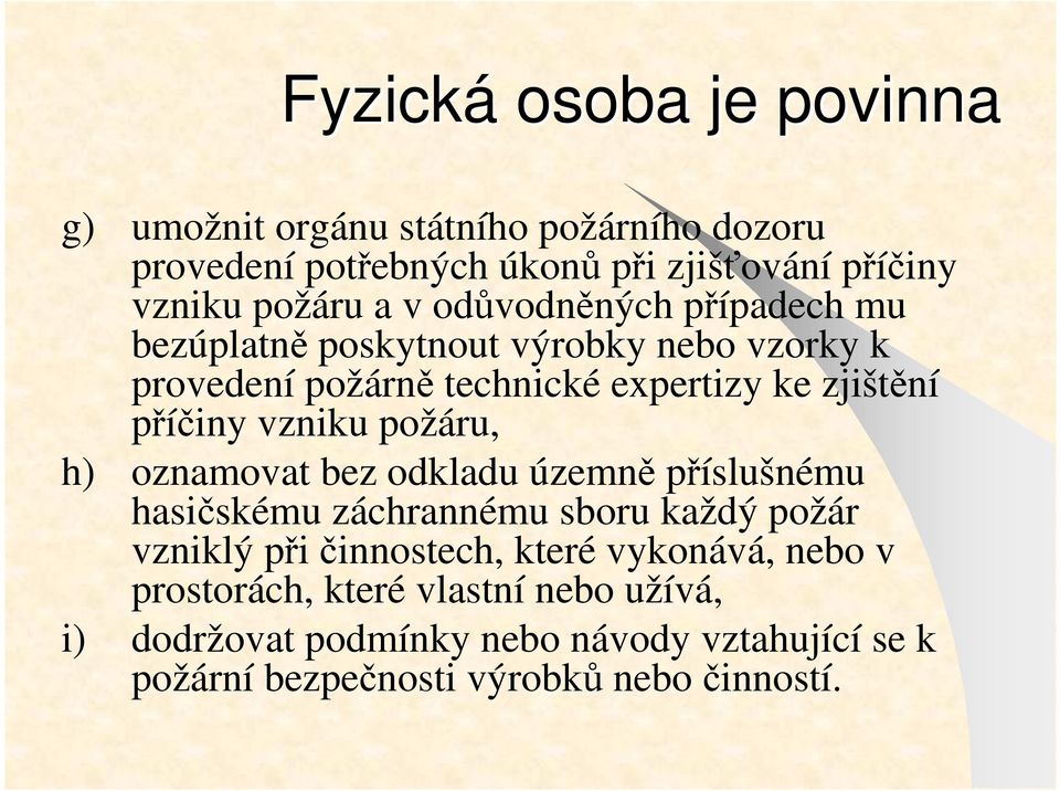 vzniku požáru, h) oznamovat bez odkladu územně příslušnému hasičskému záchrannému sboru každý požár vzniklý při činnostech, které