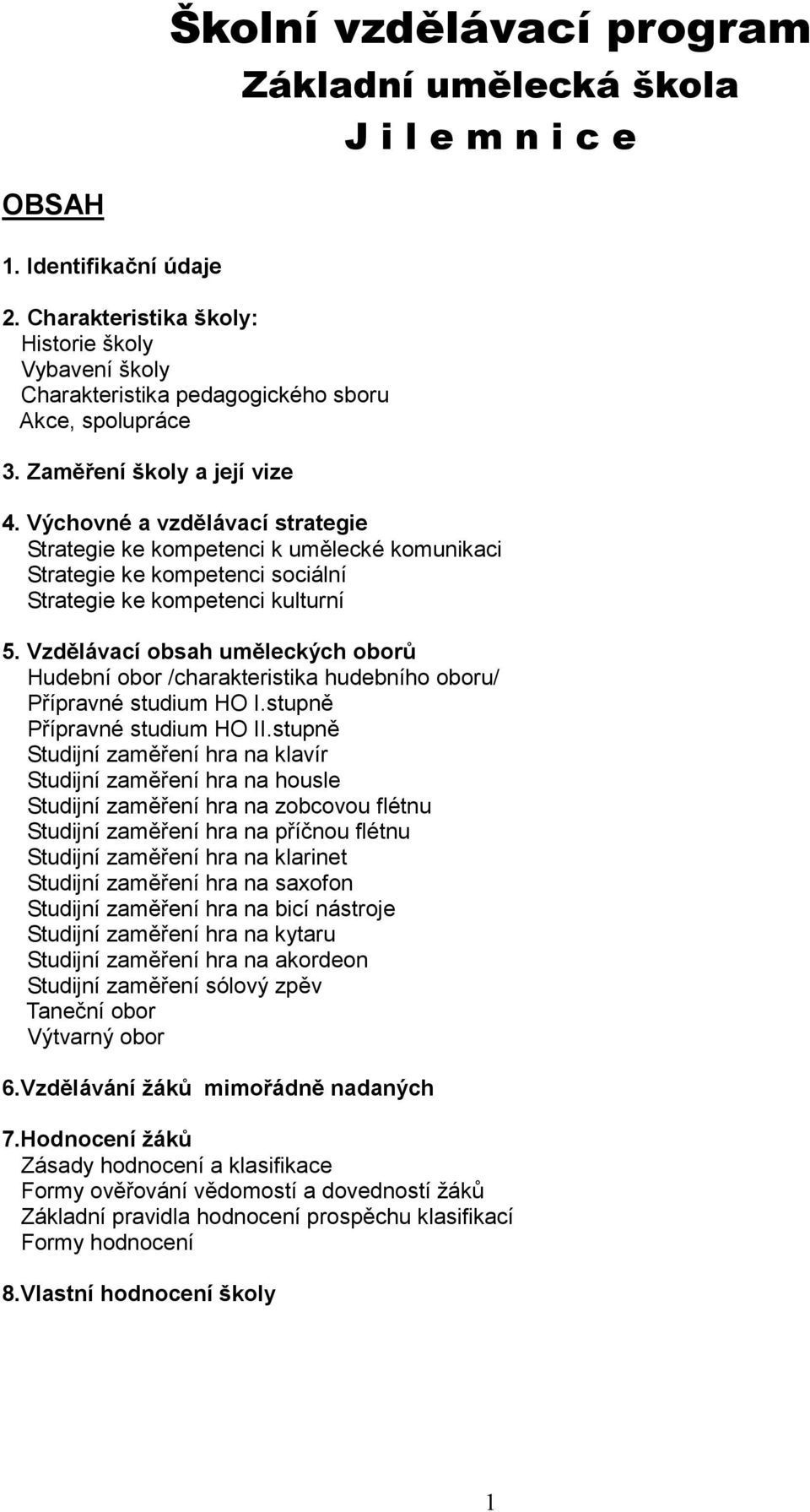 Výchovné a vzdělávací strategie Strategie ke kompetenci k umělecké komunikaci Strategie ke kompetenci sociální Strategie ke kompetenci kulturní 5.