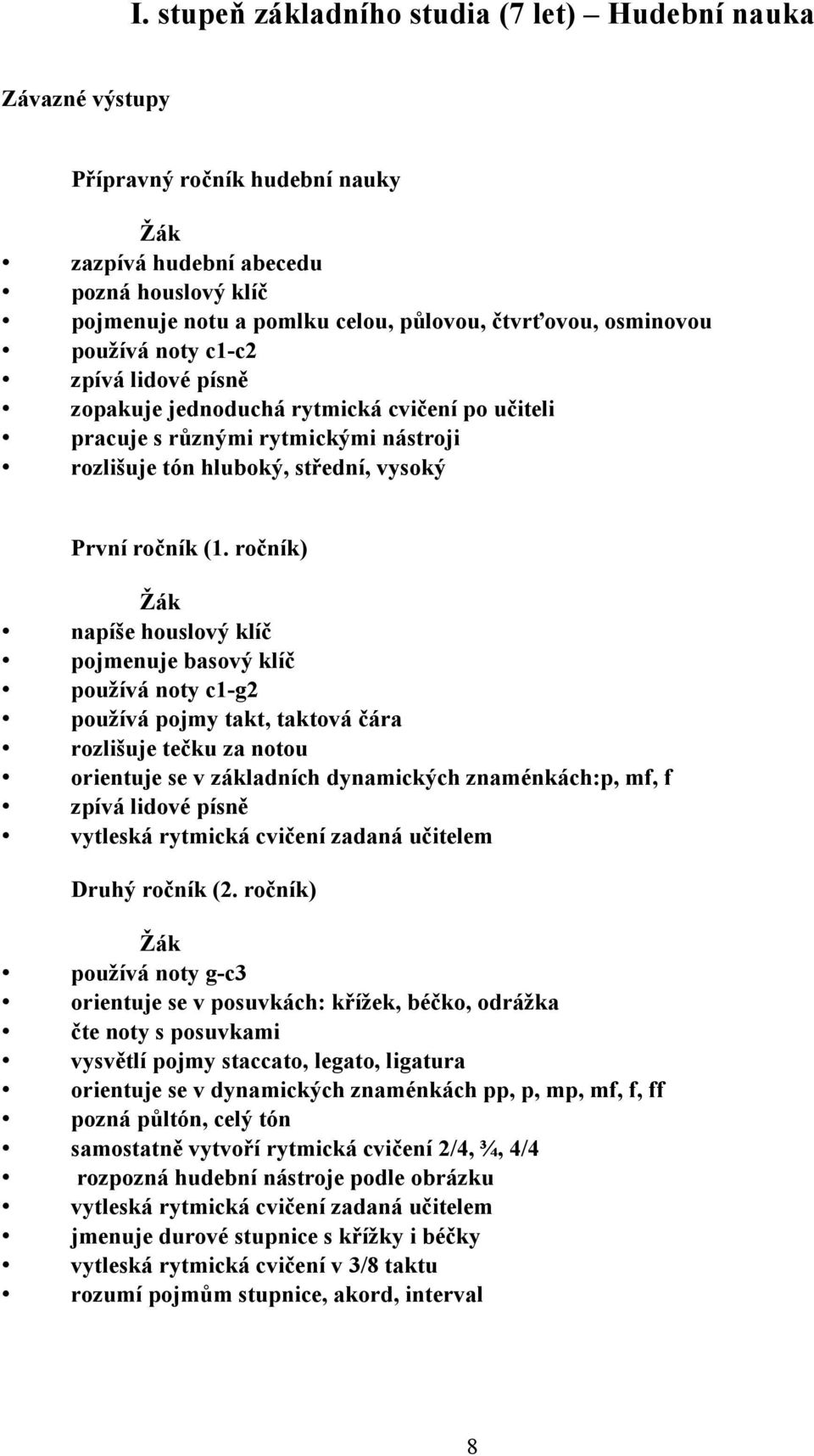 ročník) napíše houslový klíč pojmenuje basový klíč používá noty c1-g2 používá pojmy takt, taktová čára rozlišuje tečku za notou orientuje se v základních dynamických znaménkách:p, mf, f zpívá lidové