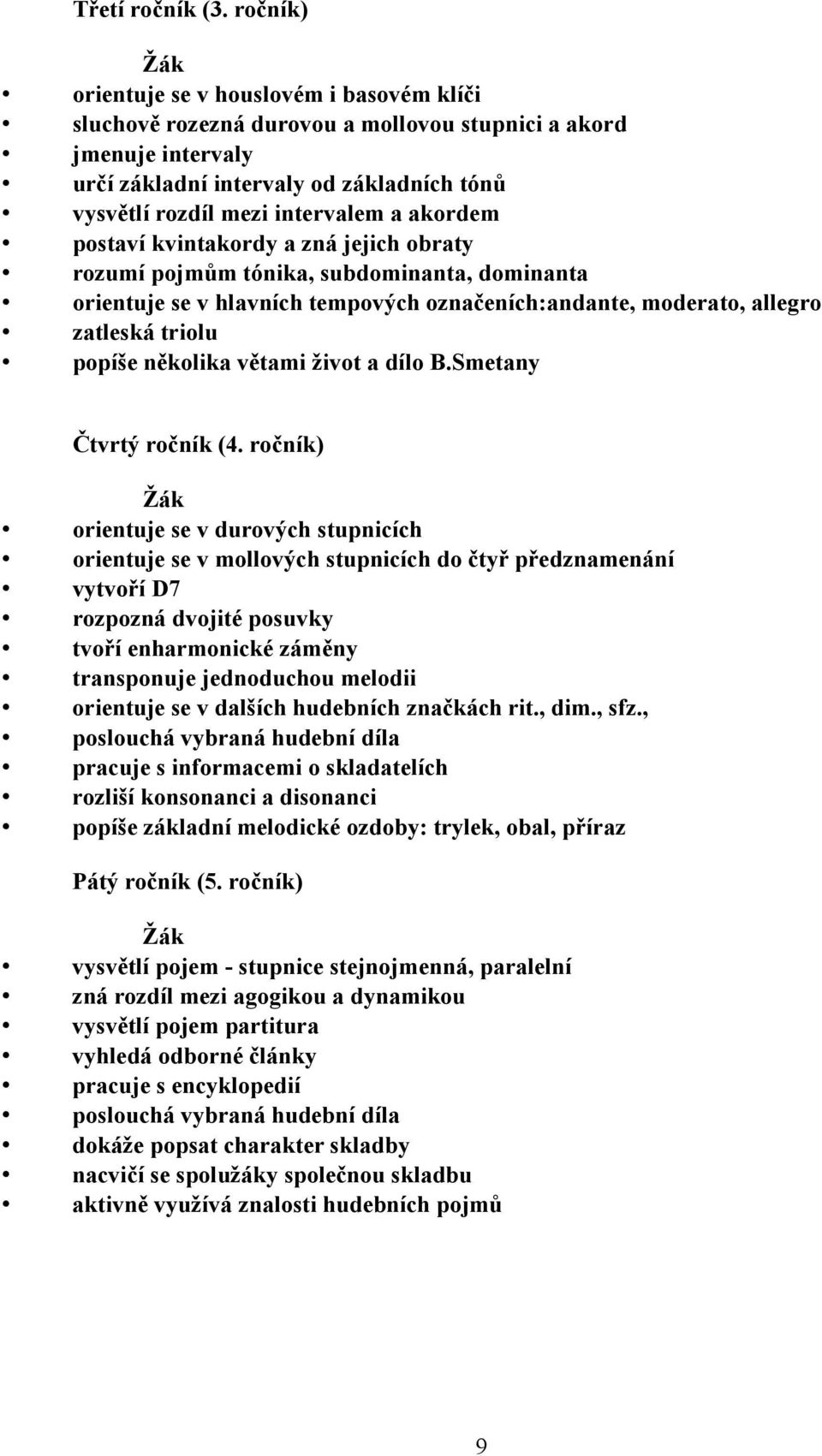 akordem postaví kvintakordy a zná jejich obraty rozumí pojmům tónika, subdominanta, dominanta orientuje se v hlavních tempových označeních:andante, moderato, allegro zatleská triolu popíše několika