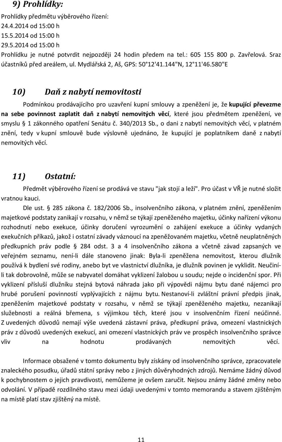 580"E 10) Daň z nabytí nemovitosti Podmínkou prodávajícího pro uzavření kupní smlouvy a zpeněžení je, že kupující převezme na sebe povinnost zaplatit daň z nabytí nemovitých věcí, které jsou