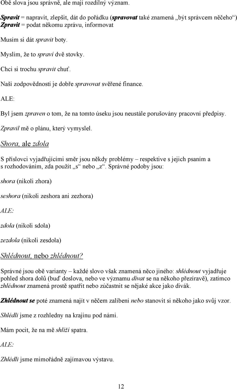 Chci si trochu spravit chuť. Naší zodpovědností je dobře spravovat svěřené finance. ALE: Byl jsem zpraven o tom, že na tomto úseku jsou neustále porušovány pracovní předpisy.