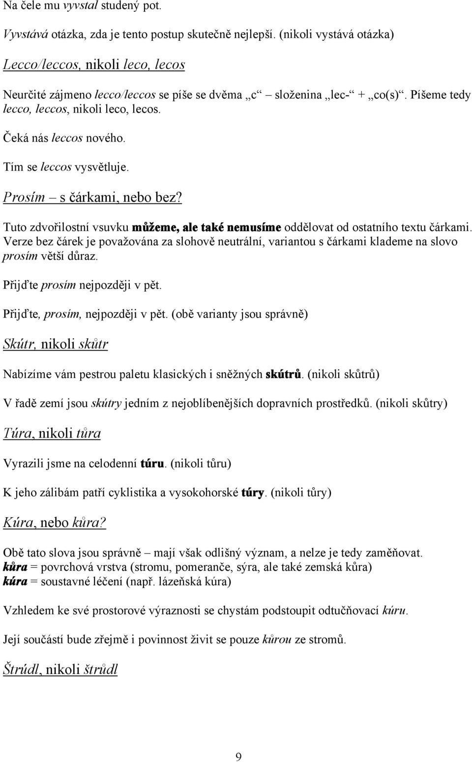 Tím se leccos vysvětluje. Prosím s čárkami, nebo bez? Tuto zdvořilostní vsuvku můžeme, ale také nemusíme oddělovat od ostatního textu čárkami.