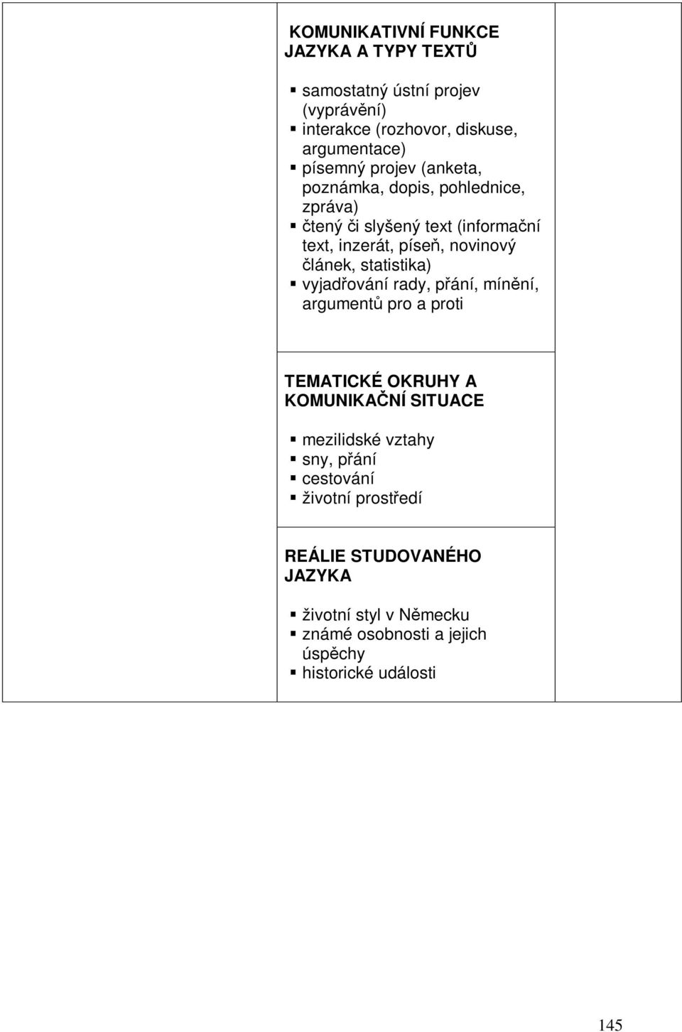 statistika) vyjadování rady, pání, mínní, argument pro a proti TEMATICKÉ OKRUHY A KOMUNIKANÍ SITUACE mezilidské vztahy sny,