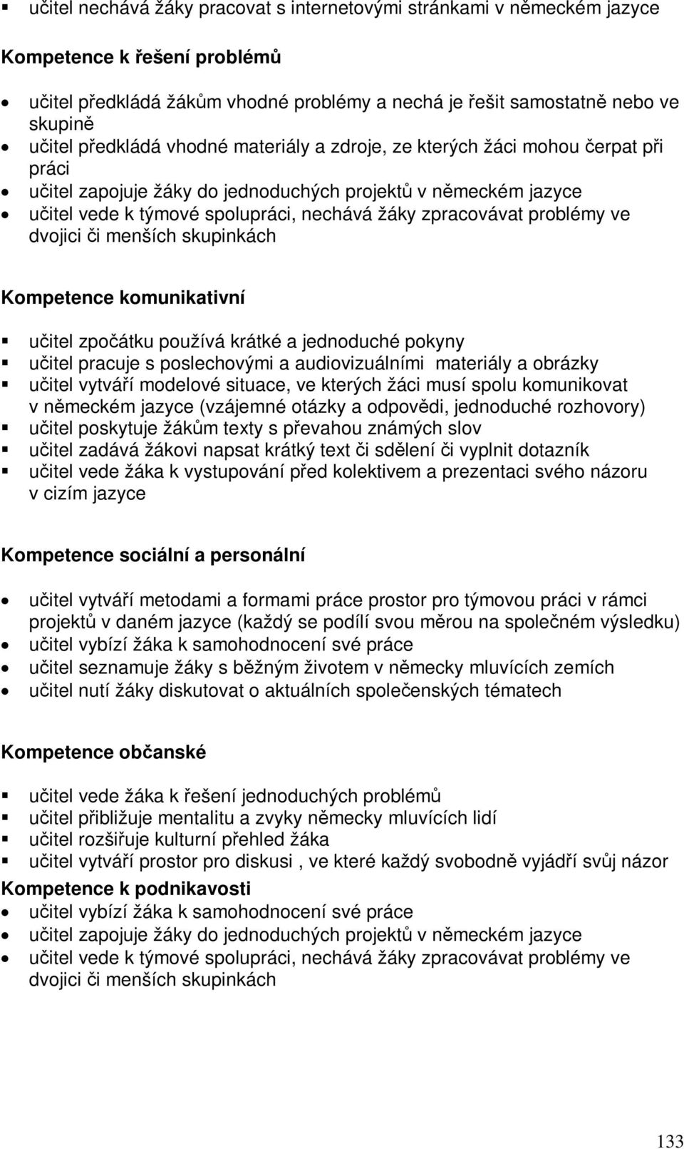 menších skupinkách Kompetence komunikativní uitel zpoátku používá krátké a jednoduché pokyny uitel pracuje s poslechovými a audiovizuálními materiály a obrázky uitel vytváí modelové situace, ve