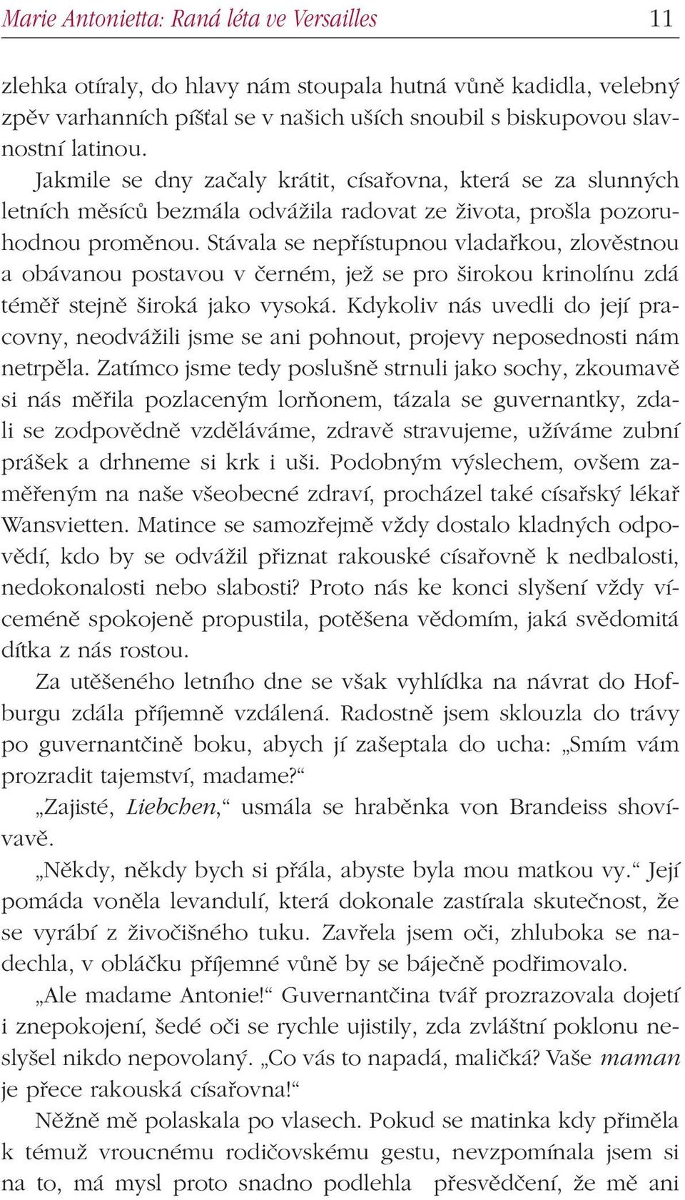 Stávala se nepřístupnou vladařkou, zlověstnou a obávanou postavou v černém, jež se pro širokou krinolínu zdá téměř stejně široká jako vysoká.