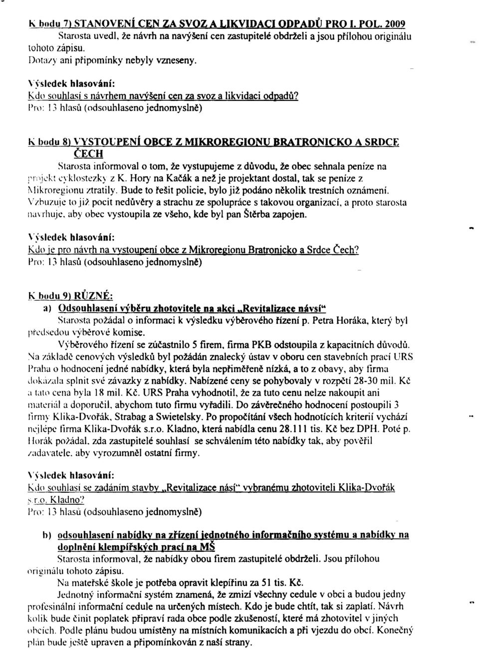 B\Mte to fetit policie, bylo již podáno Mkolik trestnfch omámeni..ejuhrvan aby obec vystoupila ze vkbo, kde byl pan ~t!n. zap>ja1. odk je ~ro návrh na ~ obce zm~ &i2uu 8ratlODicko a Sw èech?