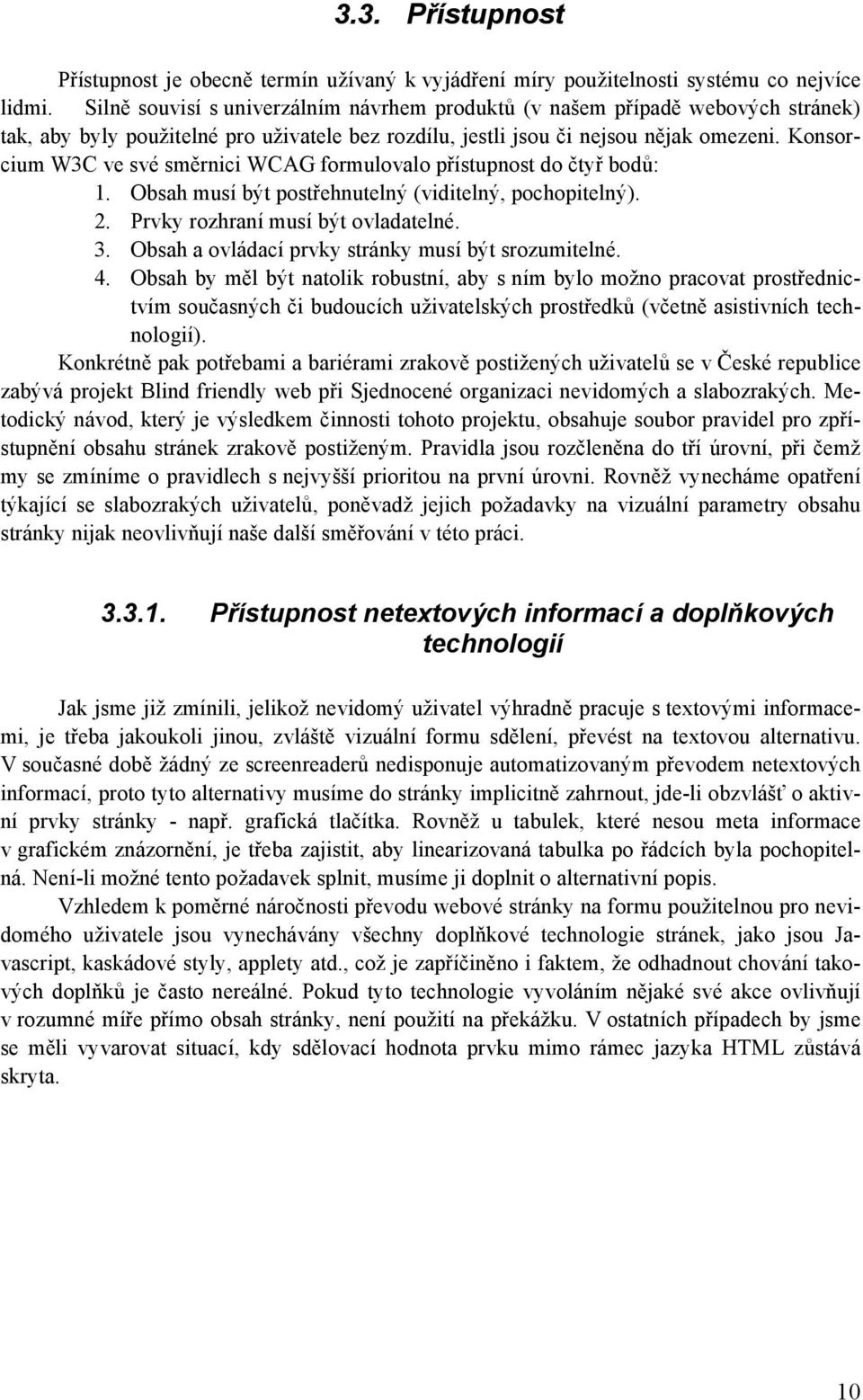 Konsorcium W3C ve své směrnici WCAG formulovalo přístupnost do čtyř bodů: 1. Obsah musí být postřehnutelný (viditelný, pochopitelný). 2. Prvky rozhraní musí být ovladatelné. 3.