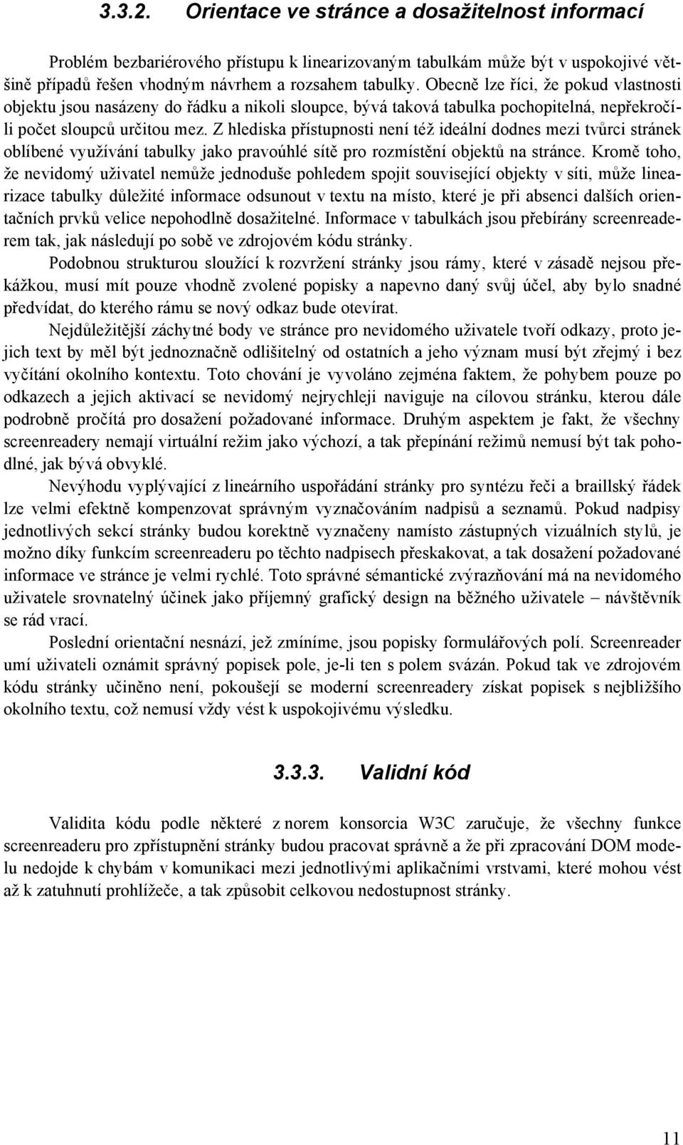 Z hlediska přístupnosti není též ideální dodnes mezi tvůrci stránek oblíbené využívání tabulky jako pravoúhlé sítě pro rozmístění objektů na stránce.