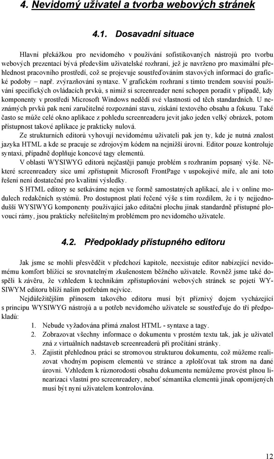 pracovního prostředí, což se projevuje soustřeďováním stavových informací do grafické podoby např. zvýrazňování syntaxe.