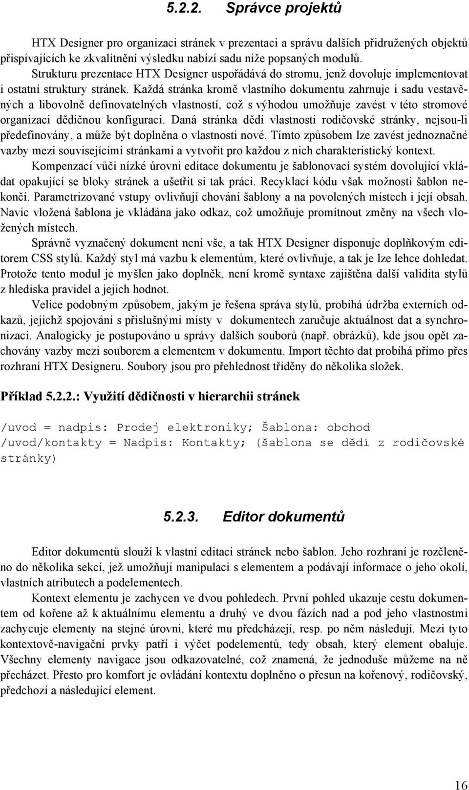 Každá stránka kromě vlastního dokumentu zahrnuje i sadu vestavěných a libovolně definovatelných vlastností, což s výhodou umožňuje zavést v této stromové organizaci dědičnou konfiguraci.