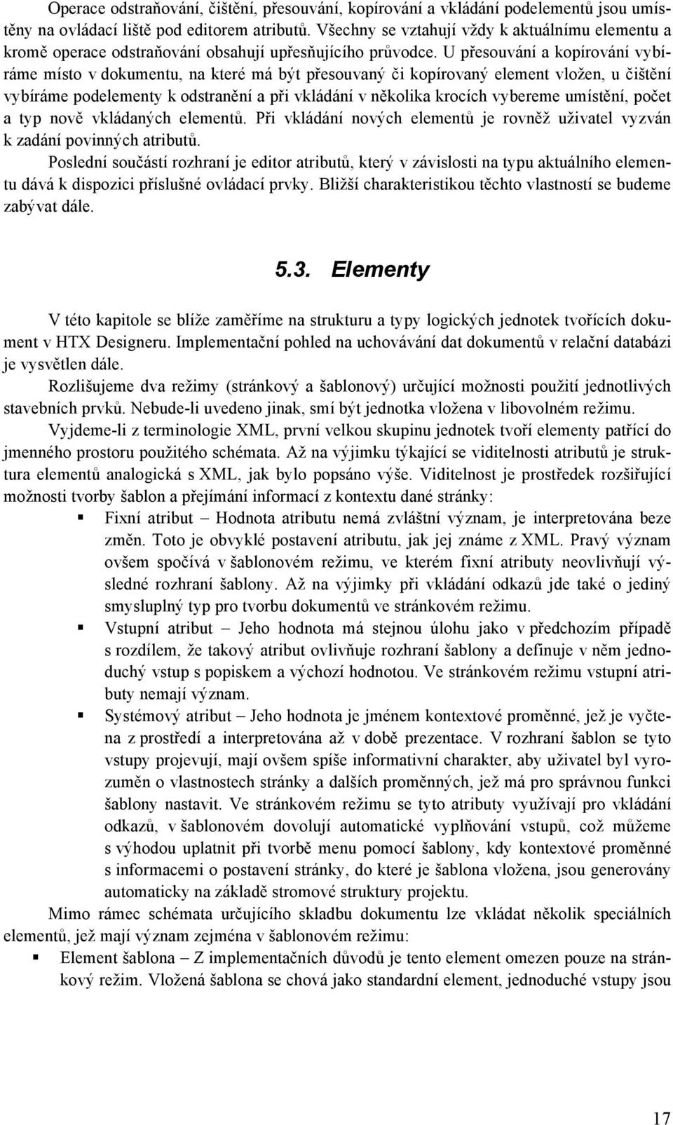 U přesouvání a kopírování vybíráme místo v dokumentu, na které má být přesouvaný či kopírovaný element vložen, u čištění vybíráme podelementy k odstranění a při vkládání v několika krocích vybereme