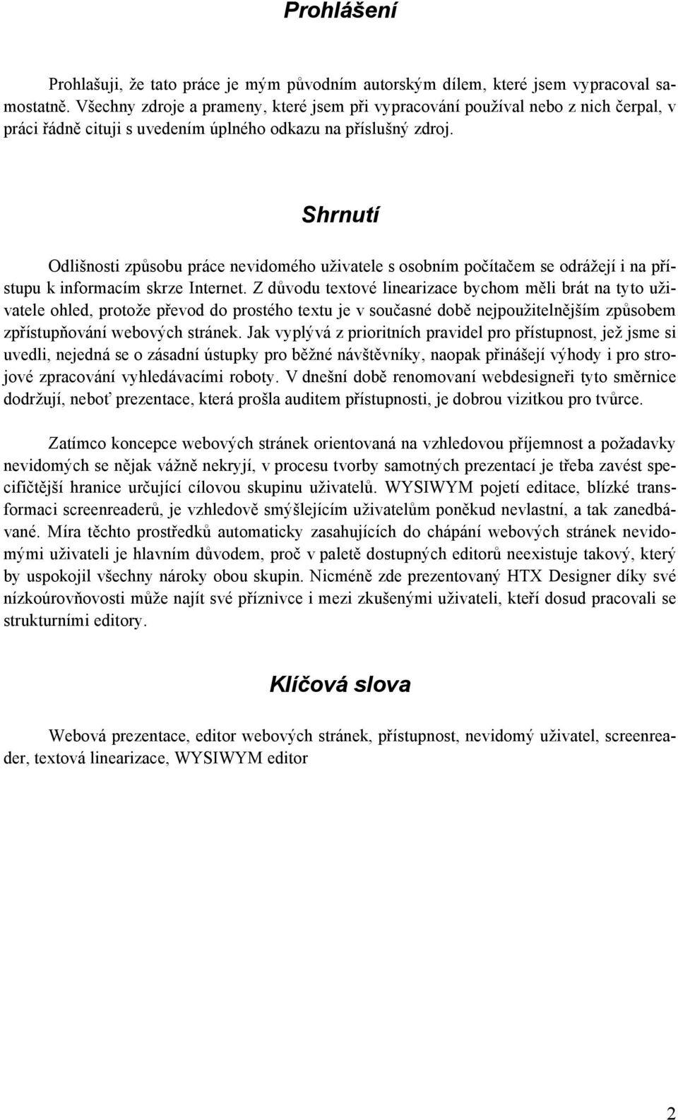 Shrnutí Odlišnosti způsobu práce nevidomého uživatele s osobním počítačem se odrážejí i na přístupu k informacím skrze Internet.