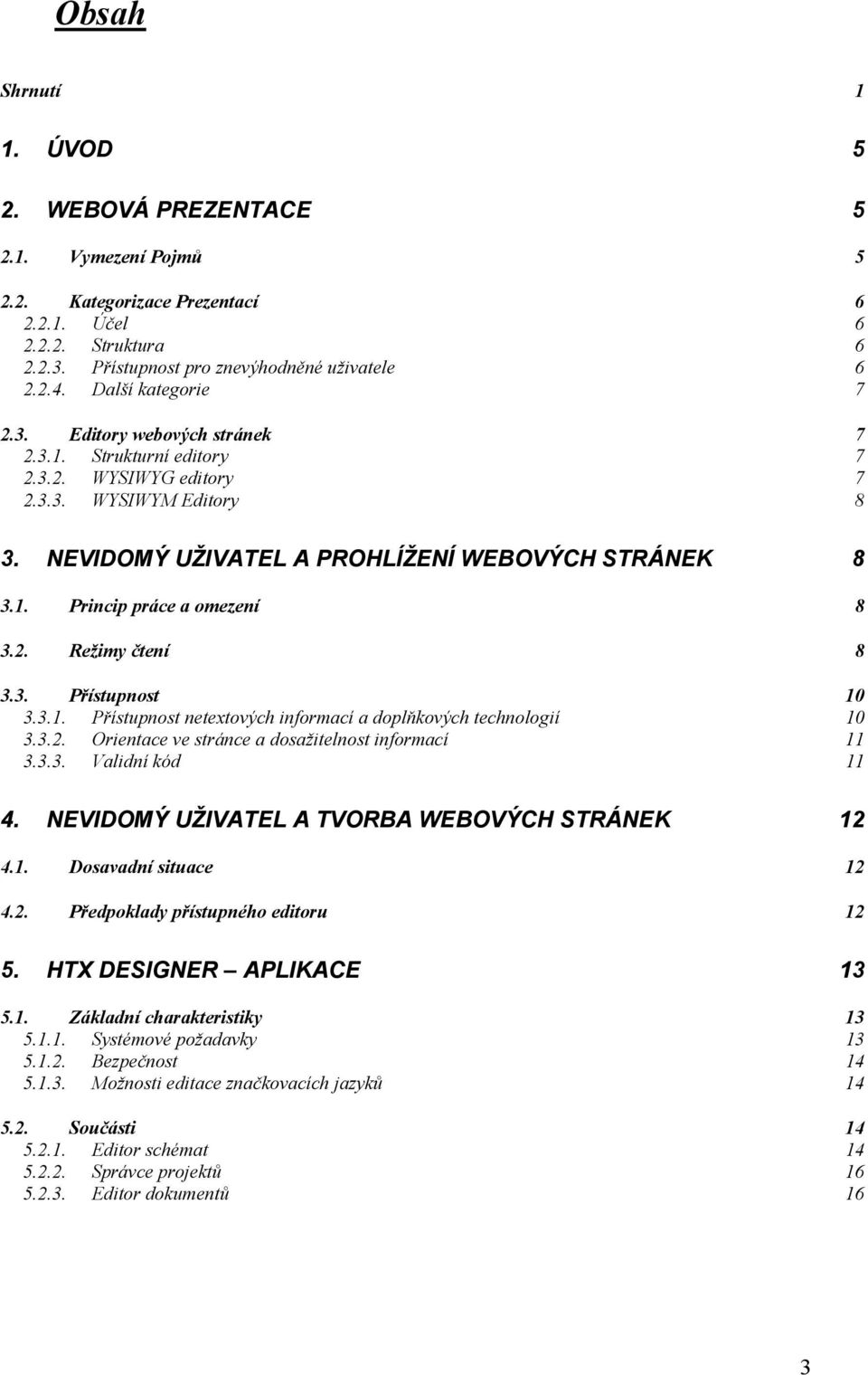 2. Režimy čtení 8 3.3. Přístupnost 10 3.3.1. Přístupnost netextových informací a doplňkových technologií 10 3.3.2. Orientace ve stránce a dosažitelnost informací 11 3.3.3. Validní kód 11 4.