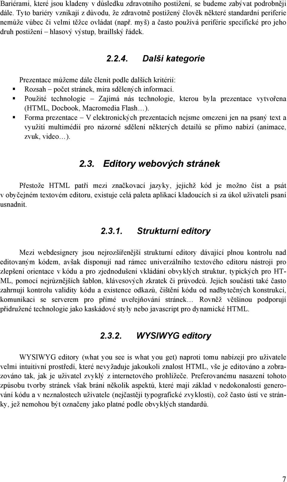 myš) a často používá periférie specifické pro jeho druh postižení hlasový výstup, braillský řádek. 2.2.4.