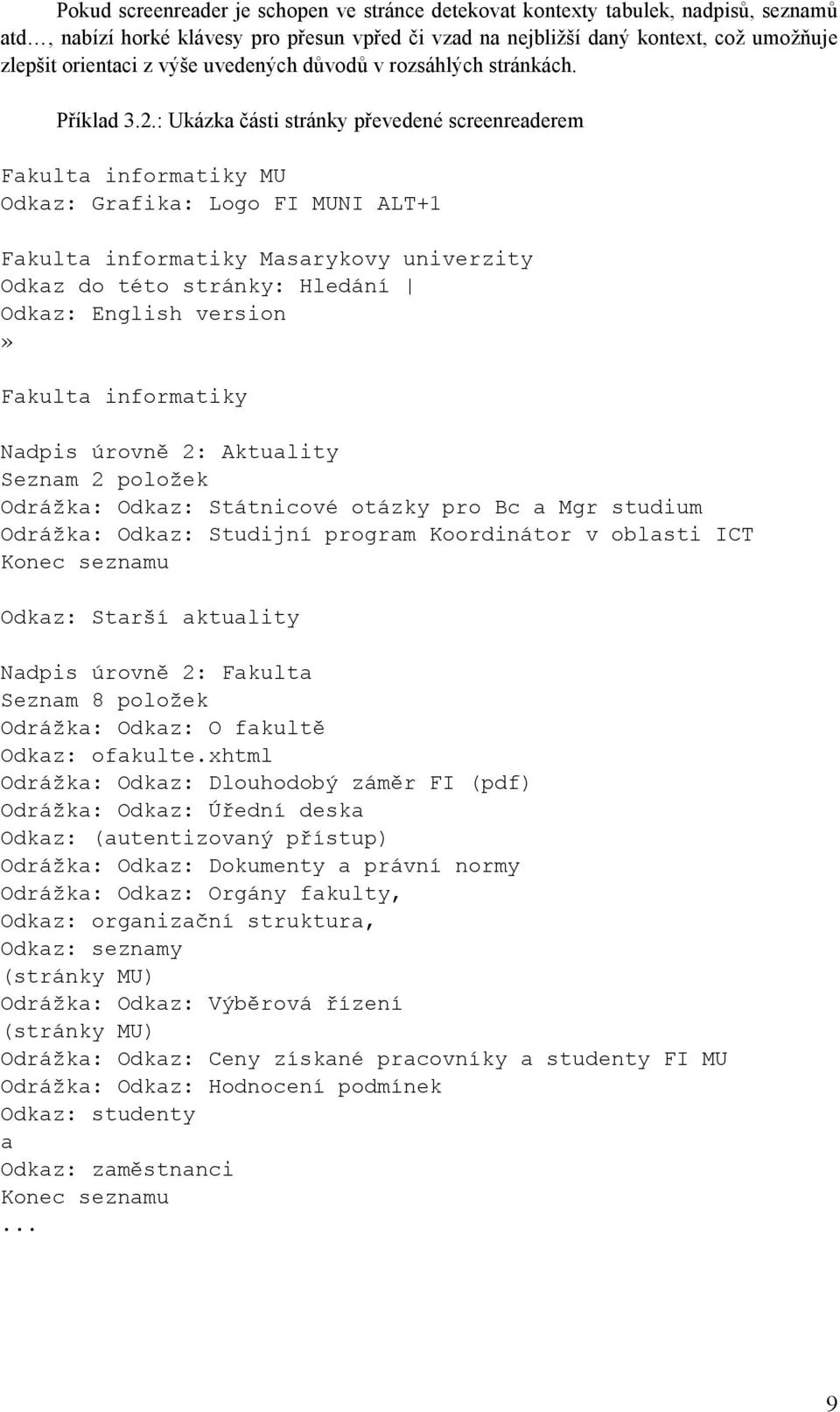 : Ukázka části stránky převedené screenreaderem Fakulta informatiky MU Odkaz: Grafika: Logo FI MUNI ALT+1 Fakulta informatiky Masarykovy univerzity Odkaz do této stránky: Hledání Odkaz: English