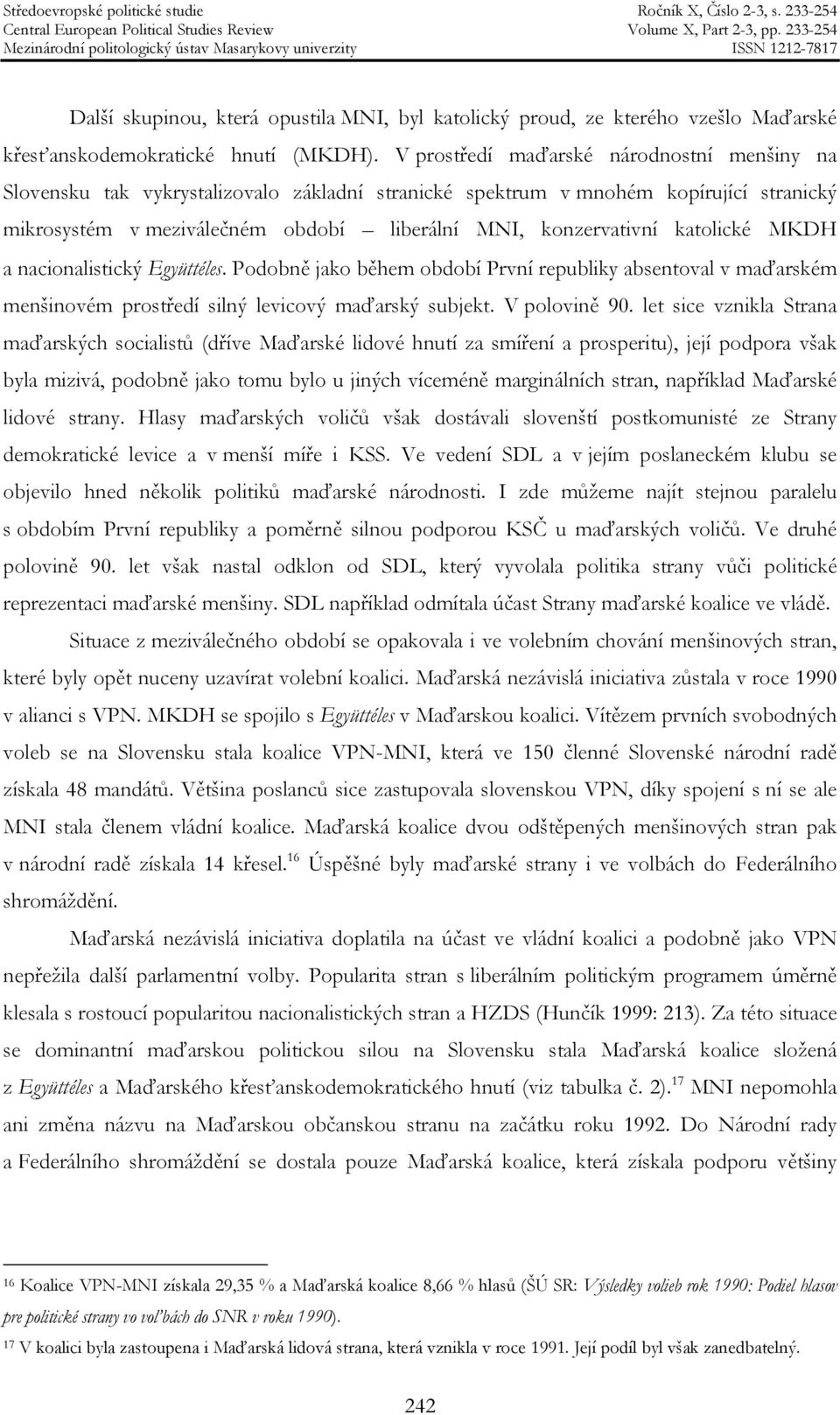 katolické MKDH a nacionalistický Együttéles. Podobně jako během období První republiky absentoval v maďarském menšinovém prostředí silný levicový maďarský subjekt. V polovině 90.