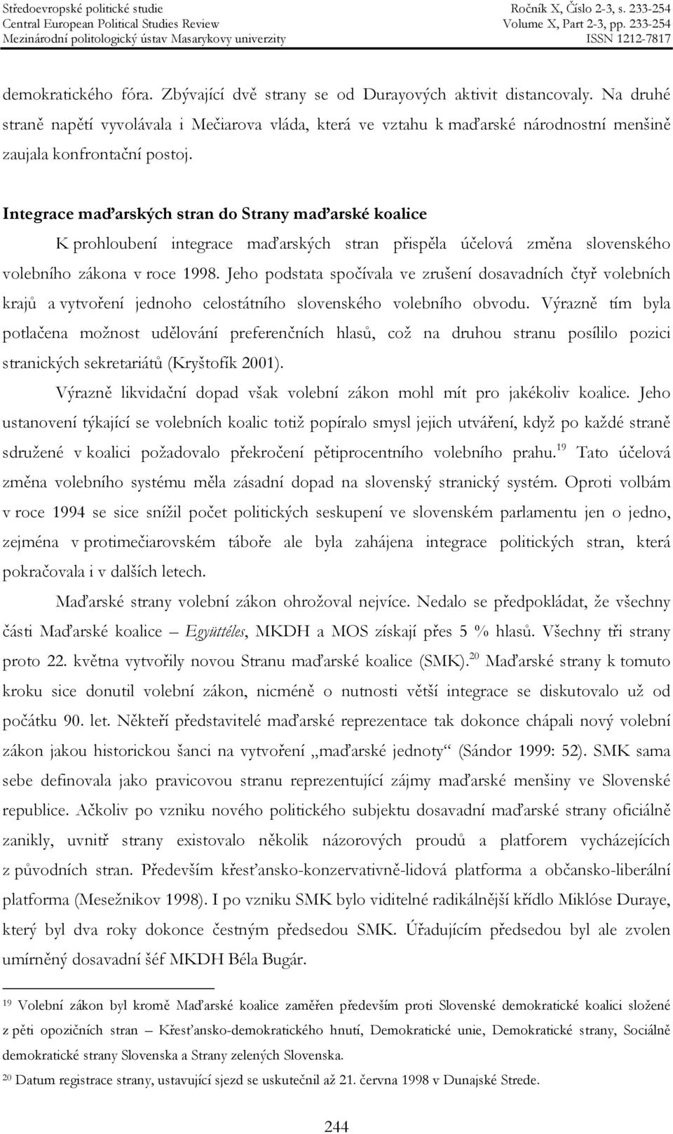 Integrace maďarských stran do Strany maďarské koalice K prohloubení integrace maďarských stran přispěla účelová změna slovenského volebního zákona v roce 1998.