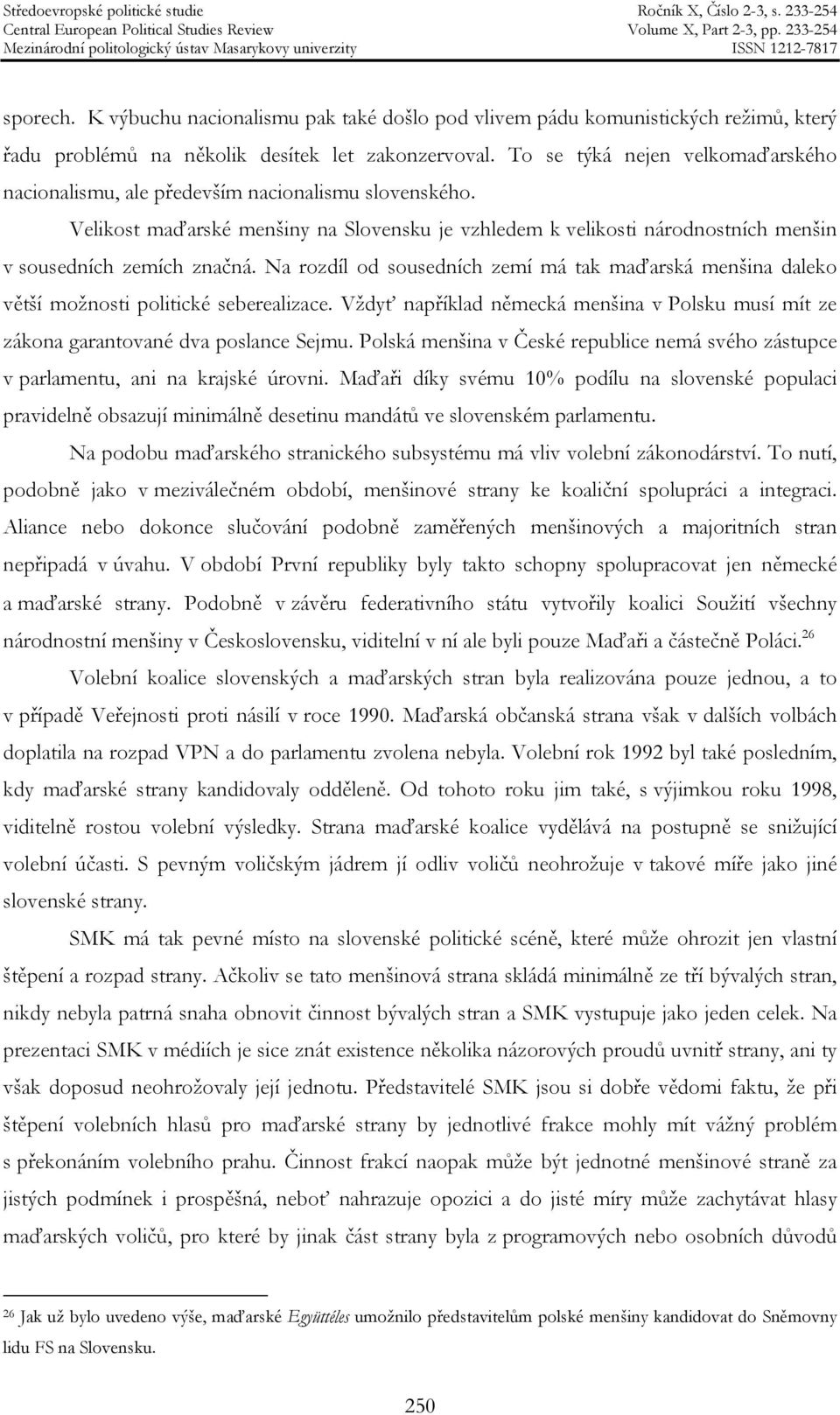 Na rozdíl od sousedních zemí má tak maďarská menšina daleko větší možnosti politické seberealizace. Vždyť například německá menšina v Polsku musí mít ze zákona garantované dva poslance Sejmu.