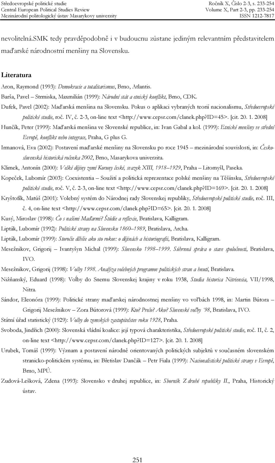 Dufek, Pavel (2002): Maďarská menšina na Slovensku. Pokus o aplikaci vybraných teorií nacionalismu, Středoevropské politické studie, roč. IV, č. 2-3, on-line text <http://www.cepsr.com/clanek.php?