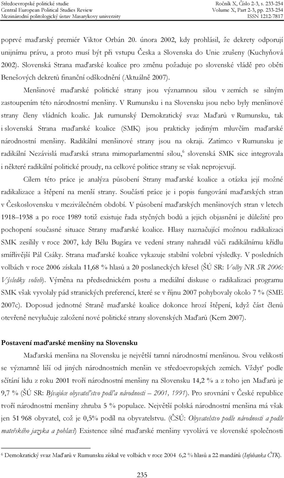 Menšinové maďarské politické strany jsou významnou silou v zemích se silným zastoupením této národnostní menšiny. V Rumunsku i na Slovensku jsou nebo byly menšinové strany členy vládních koalic.