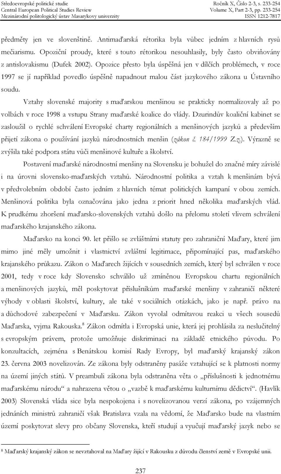 Opozice přesto byla úspěšná jen v dílčích problémech, v roce 1997 se jí například povedlo úspěšně napadnout malou část jazykového zákona u Ústavního soudu.