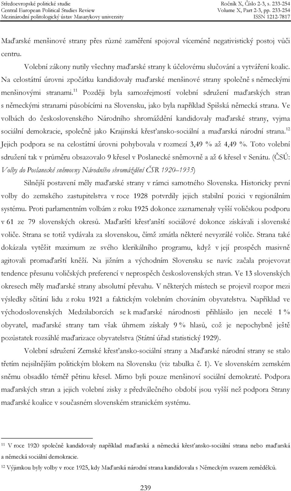 11 Později byla samozřejmostí volební sdružení maďarských stran s německými stranami působícími na Slovensku, jako byla například Spišská německá strana.