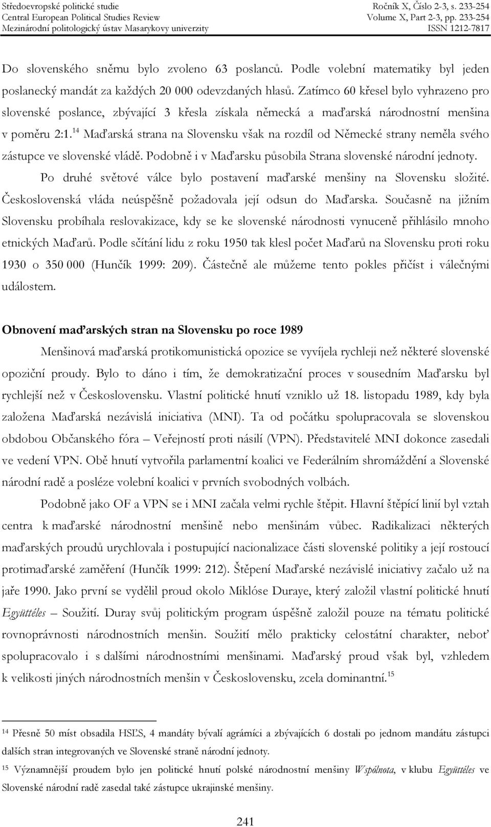 14 Maďarská strana na Slovensku však na rozdíl od Německé strany neměla svého zástupce ve slovenské vládě. Podobně i v Maďarsku působila Strana slovenské národní jednoty.