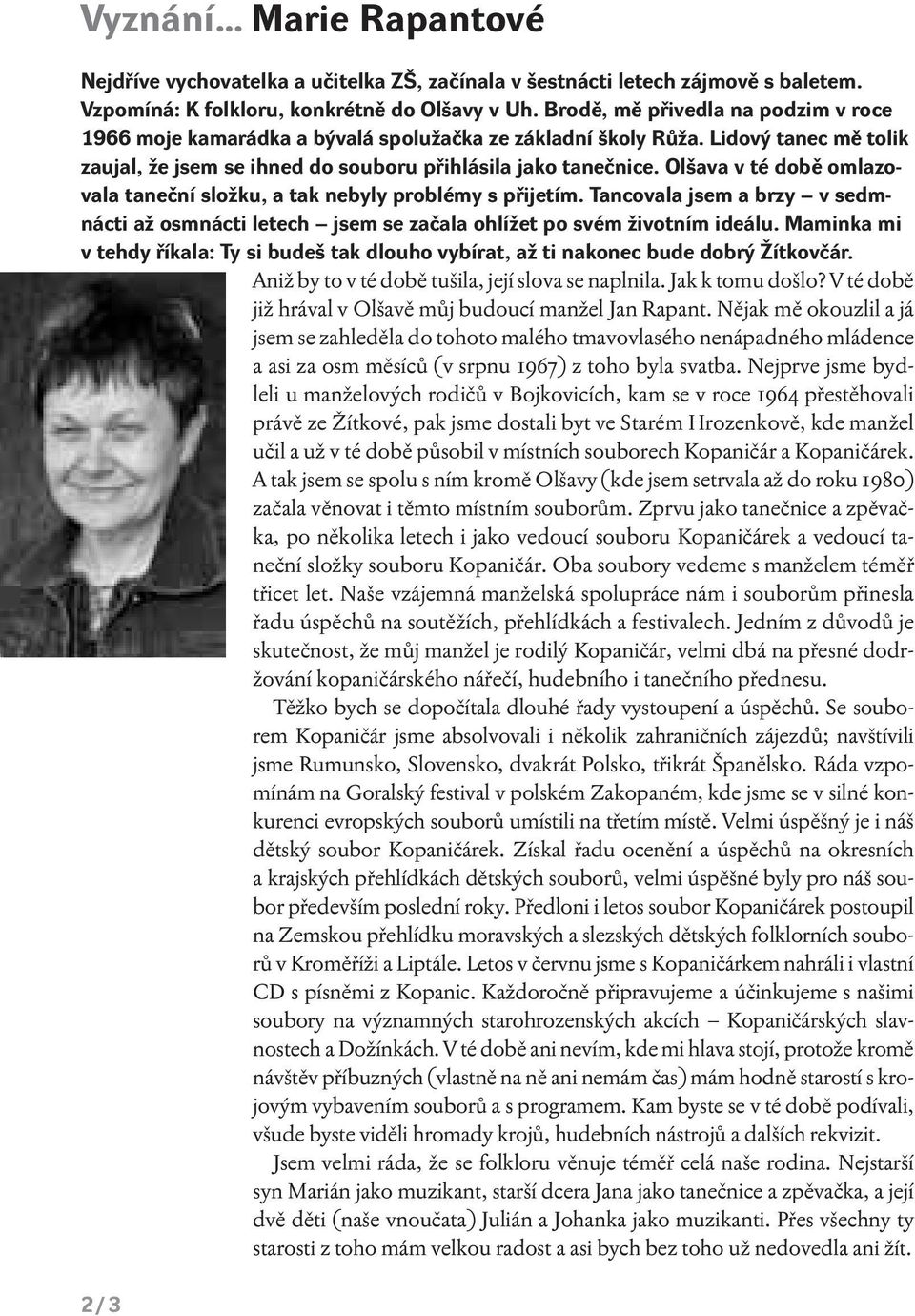 Olšava v té době omlazovala taneční složku, a tak nebyly problémy s přijetím. Tancovala jsem a brzy v sedmnácti až osmnácti letech jsem se začala ohlížet po svém životním ideálu.