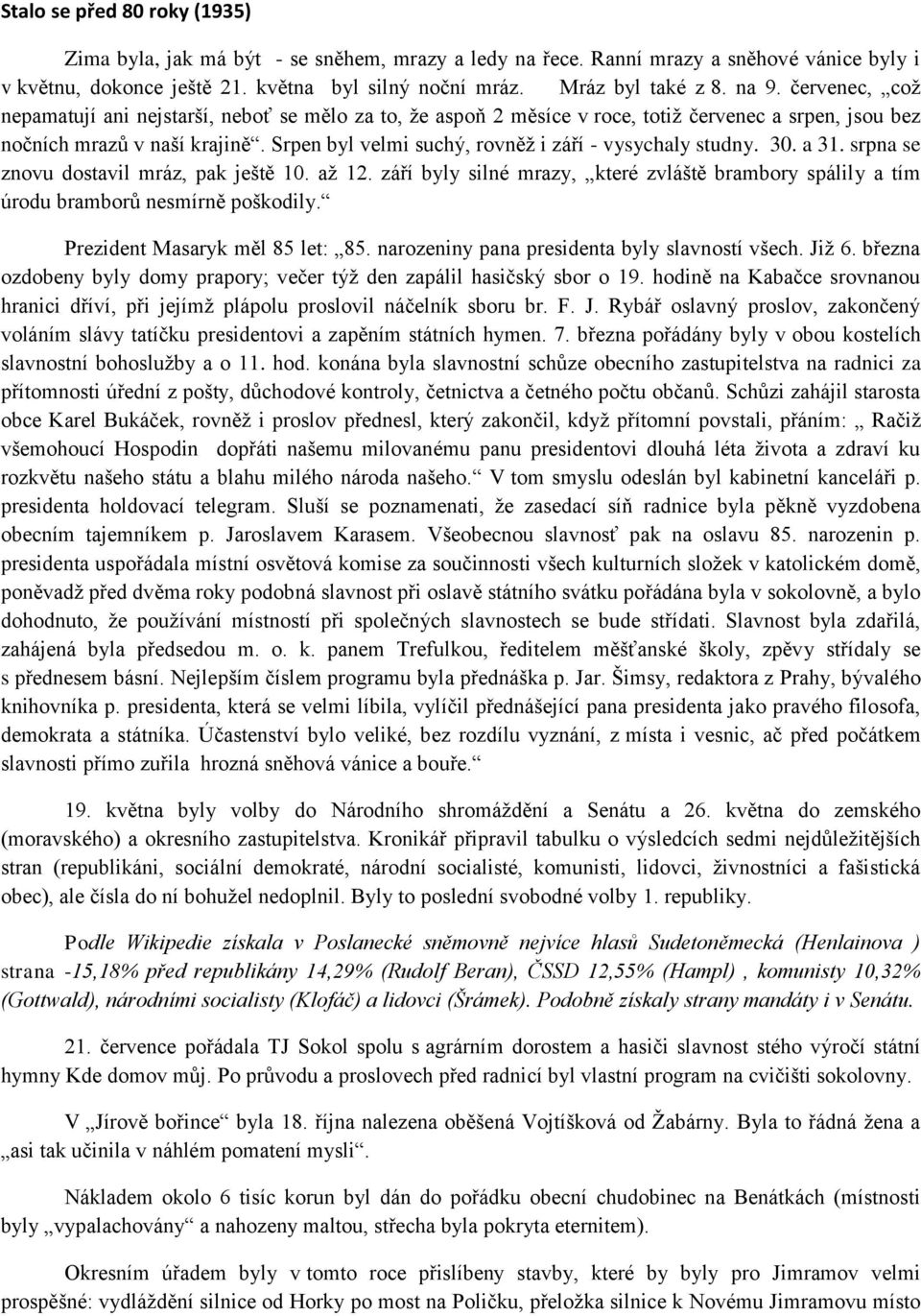 Srpen byl velmi suchý, rovněž i září - vysychaly studny. 30. a 31. srpna se znovu dostavil mráz, pak ještě 10. až 12.