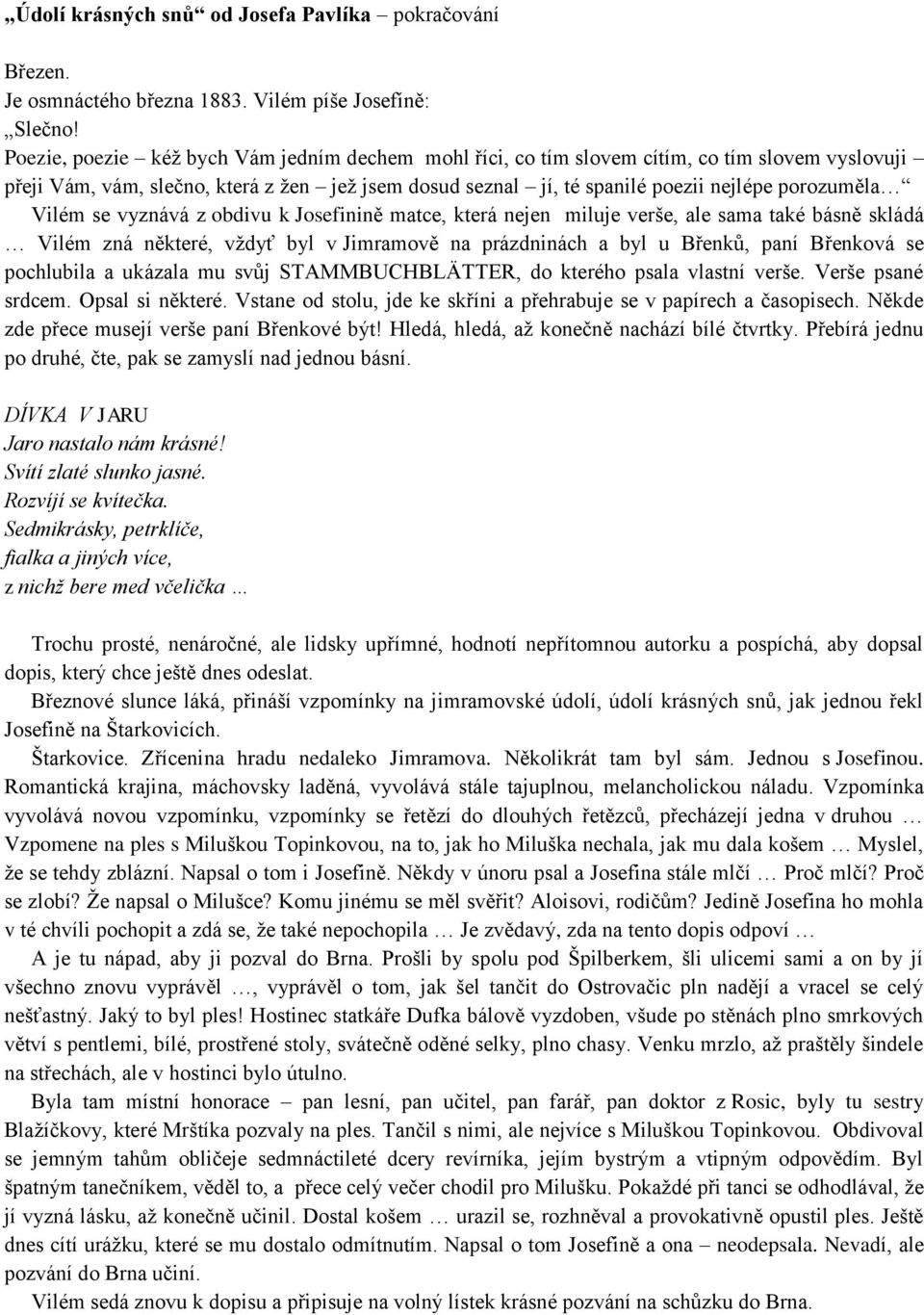 Vilém se vyznává z obdivu k Josefinině matce, která nejen miluje verše, ale sama také básně skládá Vilém zná některé, vždyť byl v Jimramově na prázdninách a byl u Břenků, paní Břenková se pochlubila