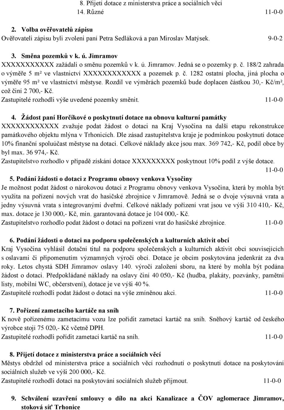 Rozdíl ve výměrách pozemků bude doplacen částkou 30,- Kč/m², což činí 2 700,- Kč. Zastupitelé rozhodli výše uvedené pozemky směnit. 11-0-0 4.