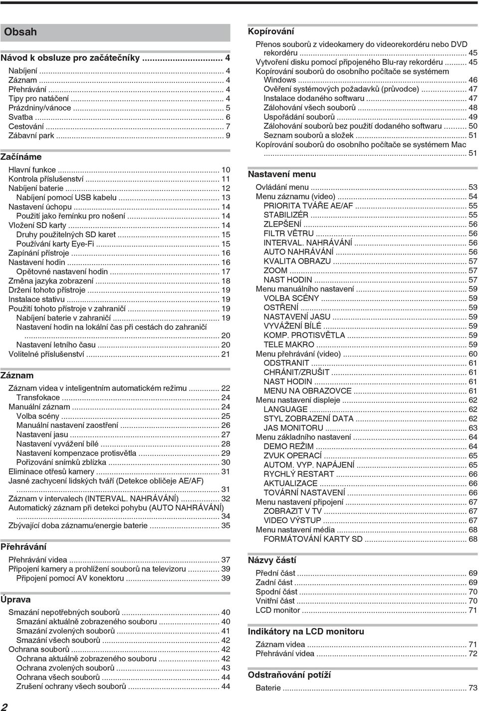 přístroje 16 Nastavení hodin 16 Opětovné nastavení hodin 17 Změna jazyka zobrazení 18 Držení tohoto přístroje 19 Instalace stativu 19 Použití tohoto přístroje v zahraničí 19 Nabíjení baterie v