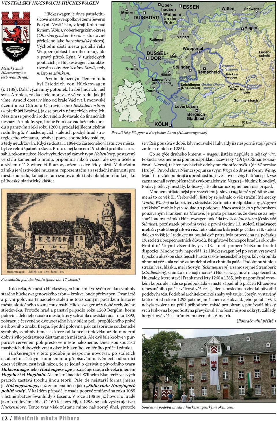 V turistických poutačích je Hückeswagen charakterizován coby der Schloss-Stadt, tedy město se zámkem. Prvním doloženým členem rodu byl Friedrich von Hückeswagen (r. 1138).