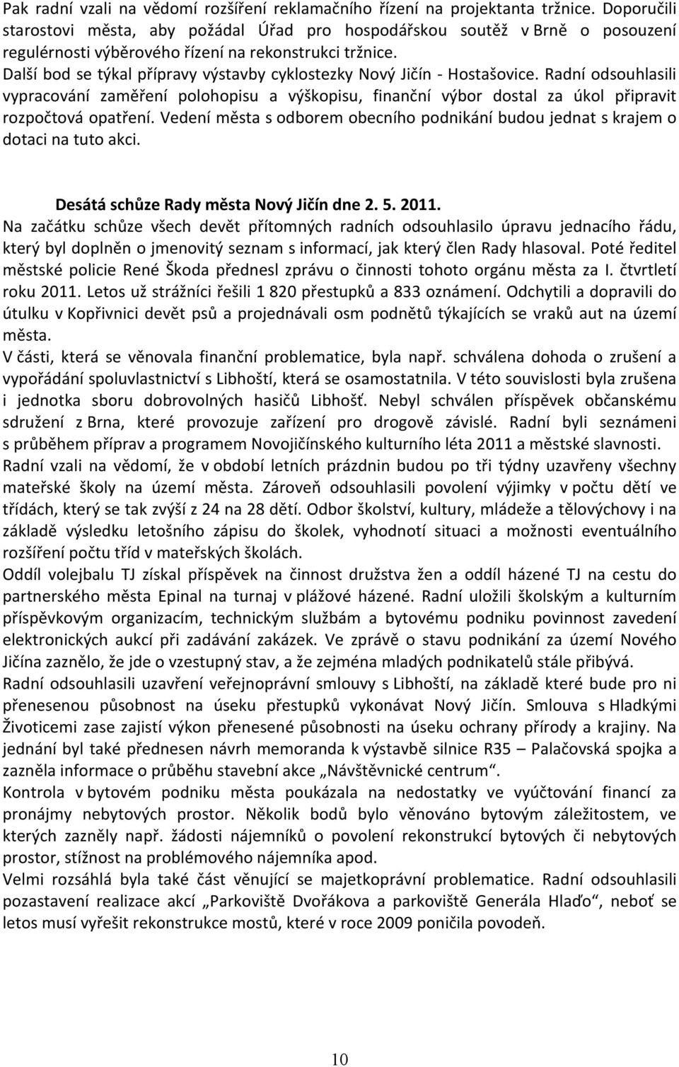 Další bod se týkal přípravy výstavby cyklostezky Nový Jičín - Hostašovice. Radní odsouhlasili vypracování zaměření polohopisu a výškopisu, finanční výbor dostal za úkol připravit rozpočtová opatření.