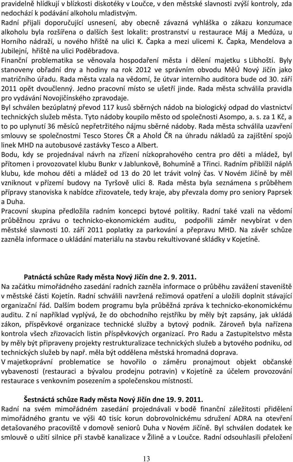 hřiště na ulici K. Čapka a mezi ulicemi K. Čapka, Mendelova a Jubilejní, hřiště na ulici Poděbradova. Finanční problematika se věnovala hospodaření města i dělení majetku s Libhoští.