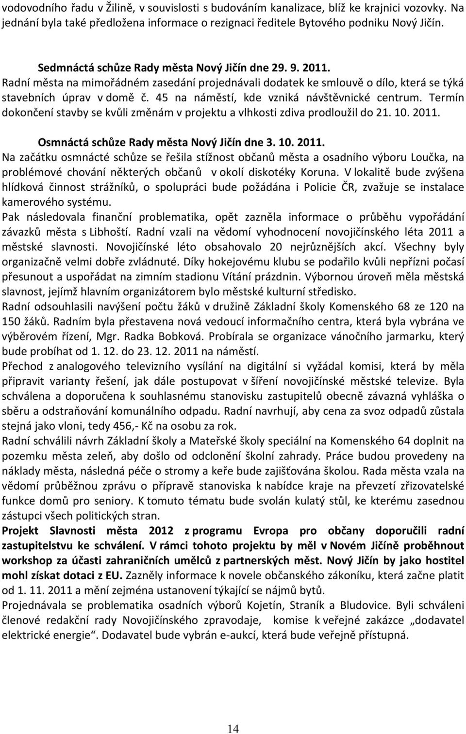 45 na náměstí, kde vzniká návštěvnické centrum. Termín dokončení stavby se kvůli změnám v projektu a vlhkosti zdiva prodloužil do 21. 10. 2011.