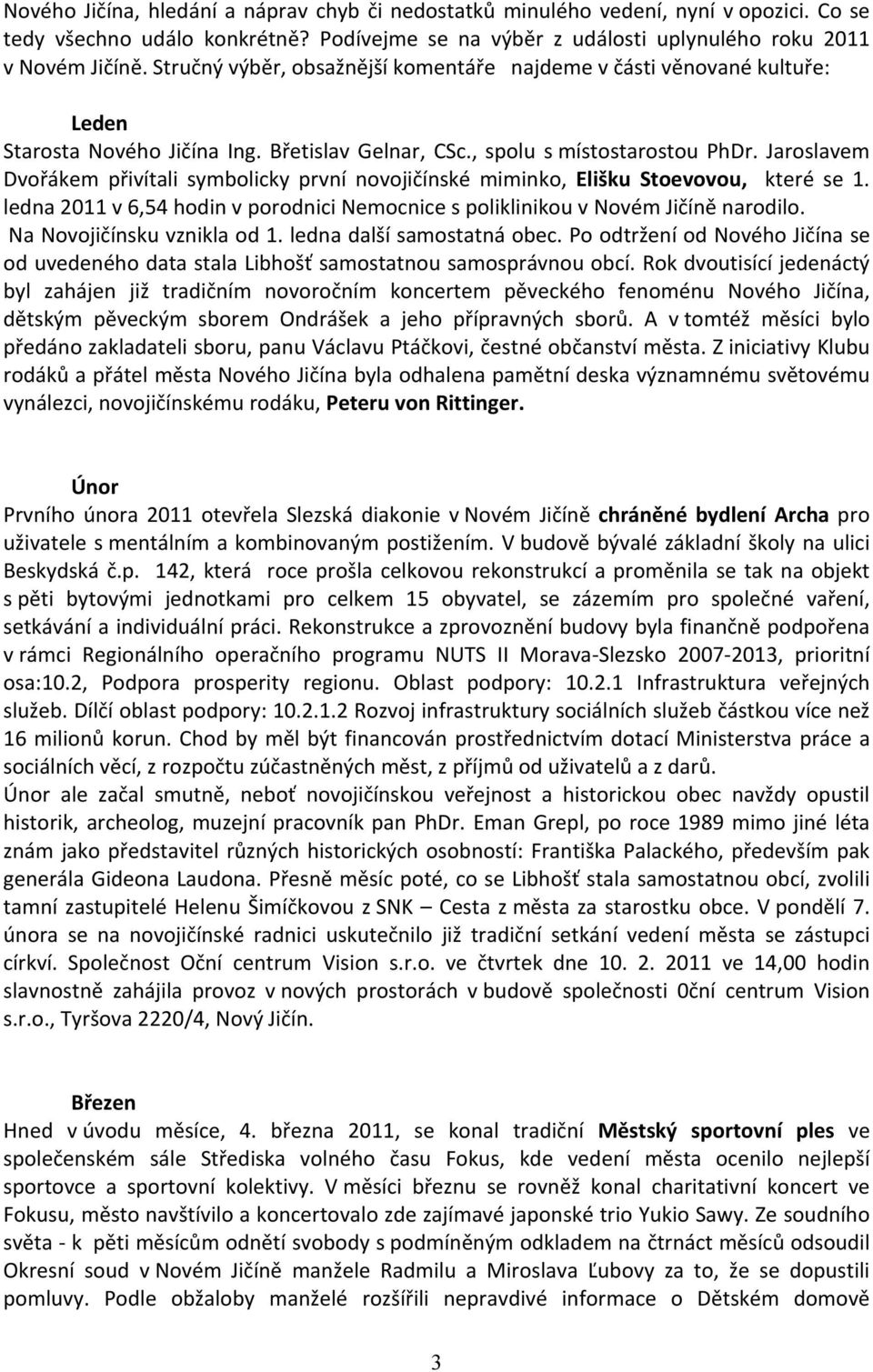 Jaroslavem Dvořákem přivítali symbolicky první novojičínské miminko, Elišku Stoevovou, které se 1. ledna 2011 v 6,54 hodin v porodnici Nemocnice s poliklinikou v Novém Jičíně narodilo.