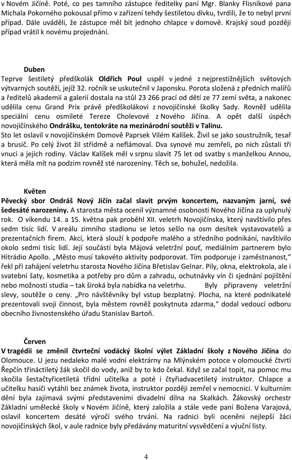 Duben Teprve šestiletý předškolák Oldřich Poul uspěl v jedné z nejprestižnějších světových výtvarných soutěží, jejíž 32. ročník se uskutečnil v Japonsku.