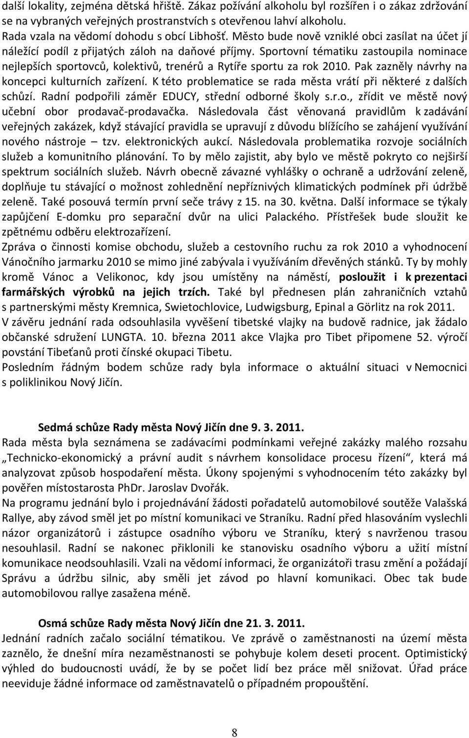 Sportovní tématiku zastoupila nominace nejlepších sportovců, kolektivů, trenérů a Rytíře sportu za rok 2010. Pak zazněly návrhy na koncepci kulturních zařízení.