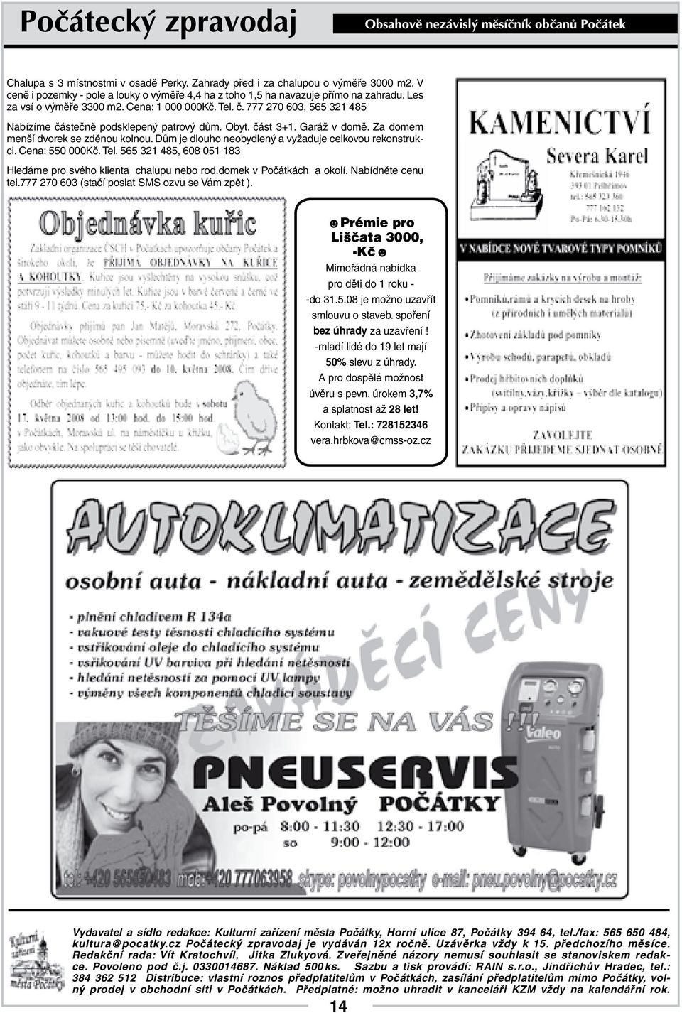 Dům je dlouho neobydlený a vyžaduje celkovou rekonstrukci. Cena: 550 000Kč. Tel. 565 321 485, 608 051 183 Hledáme pro svého klienta chalupu nebo rod.domek v Počátkách a okolí. Nabídněte cenu tel.