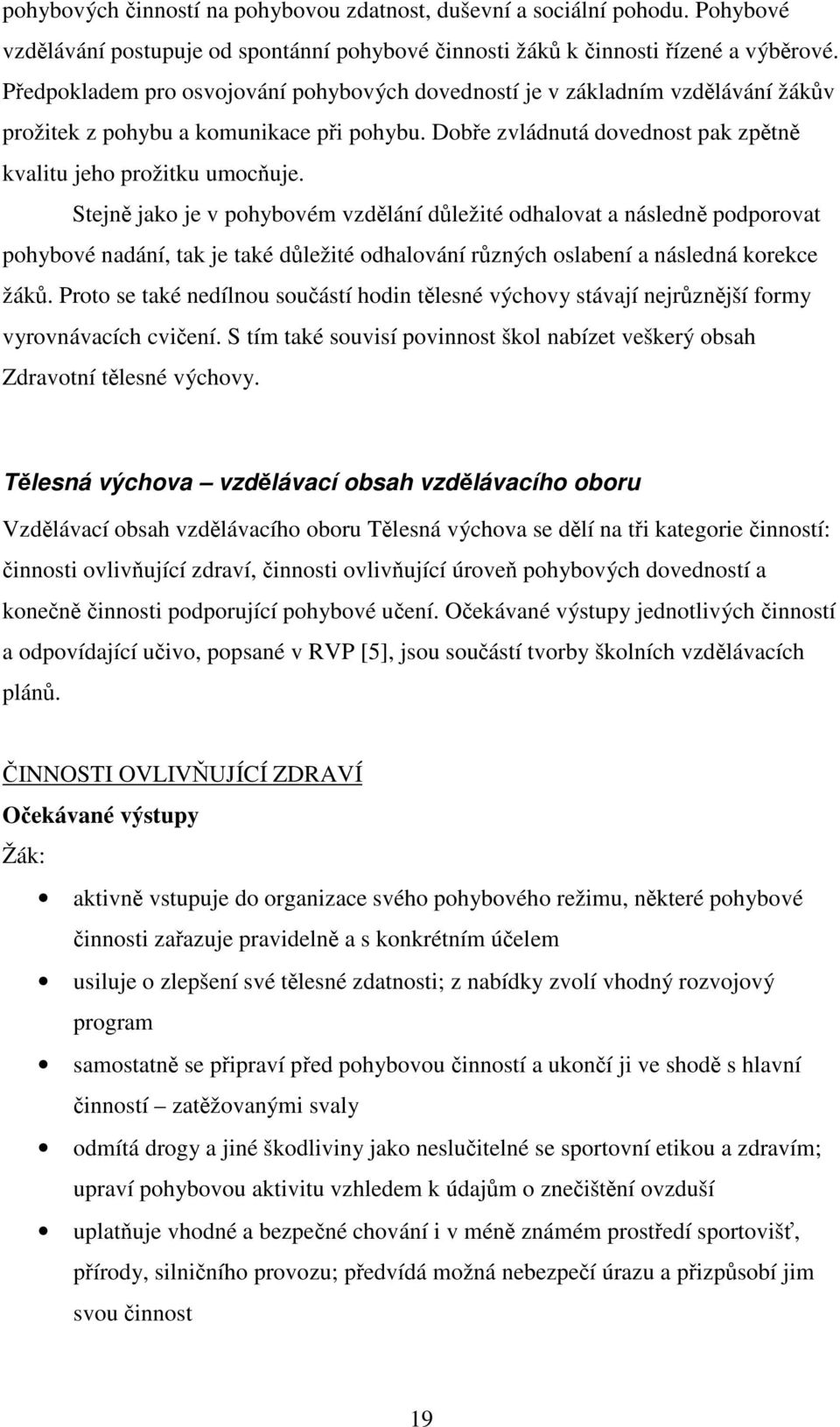 Stejně jako je v pohybovém vzdělání důležité odhalovat a následně podporovat pohybové nadání, tak je také důležité odhalování různých oslabení a následná korekce žáků.