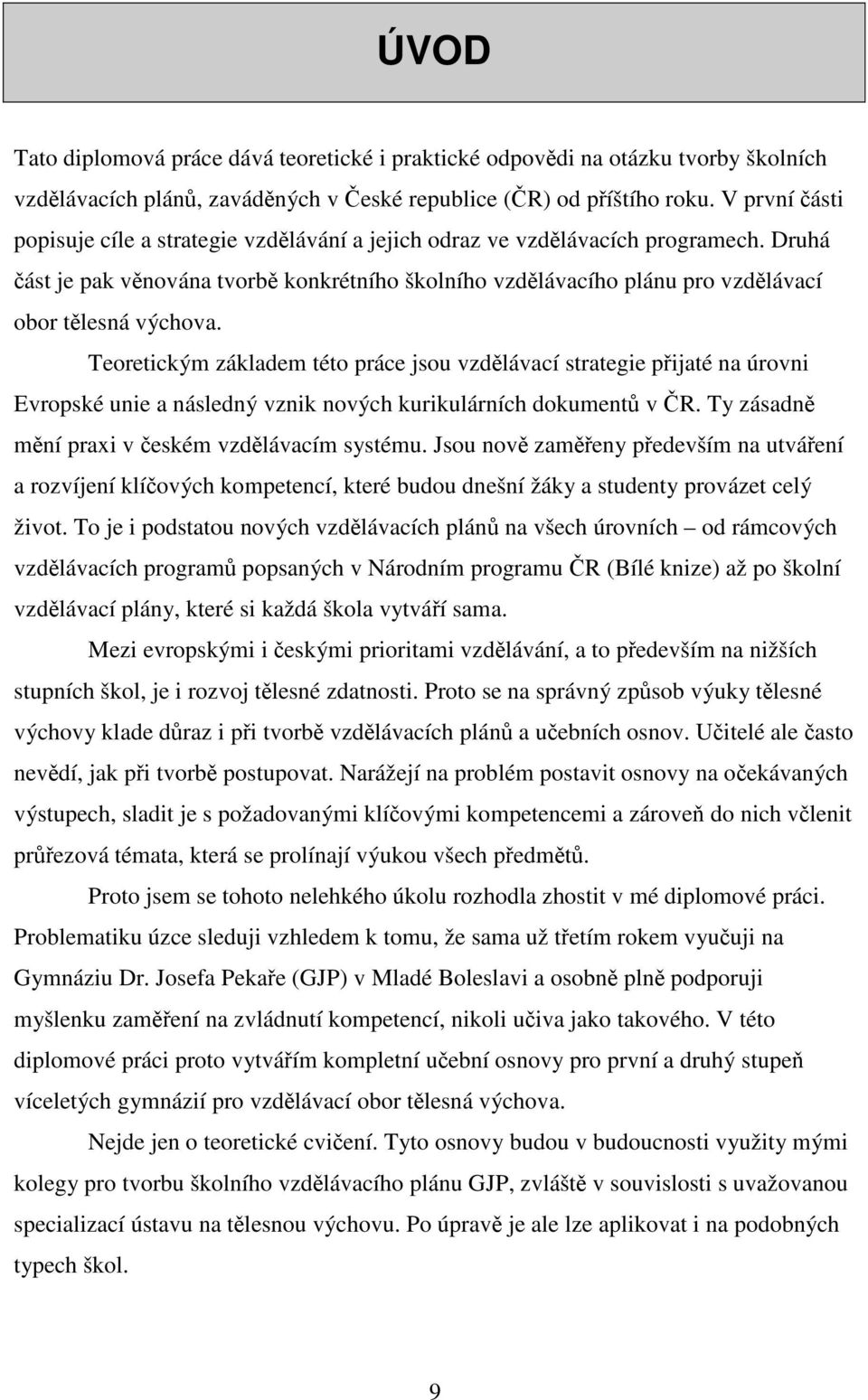 Druhá část je pak věnována tvorbě konkrétního školního vzdělávacího plánu pro vzdělávací obor tělesná výchova.