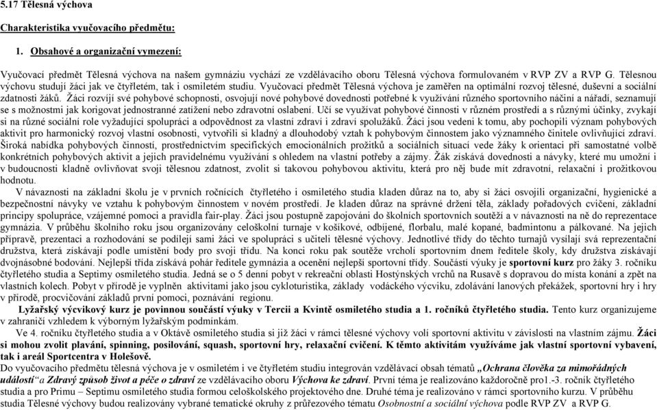 Tělesnou výchovu studují žáci jak ve čtyřletém, tak i osmiletém studiu. Vyučovací předmět Tělesná výchova je zaměřen na optimální rozvoj tělesné, duševní a sociální zdatnosti žáků.