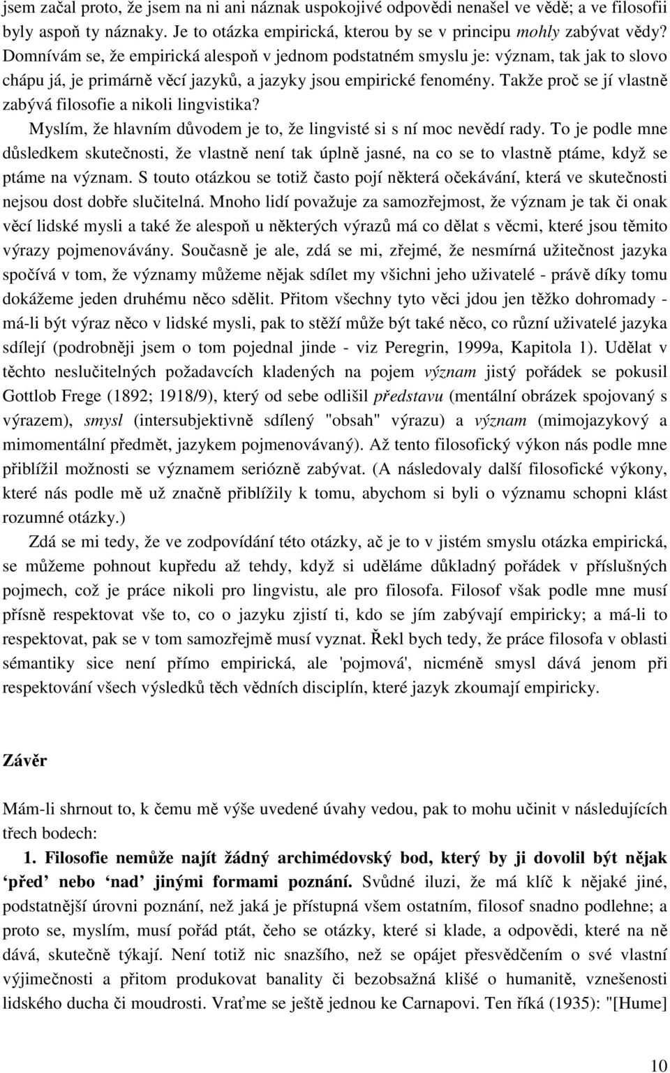 Takže proč se jí vlastně zabývá filosofie a nikoli lingvistika? Myslím, že hlavním důvodem je to, že lingvisté si s ní moc nevědí rady.