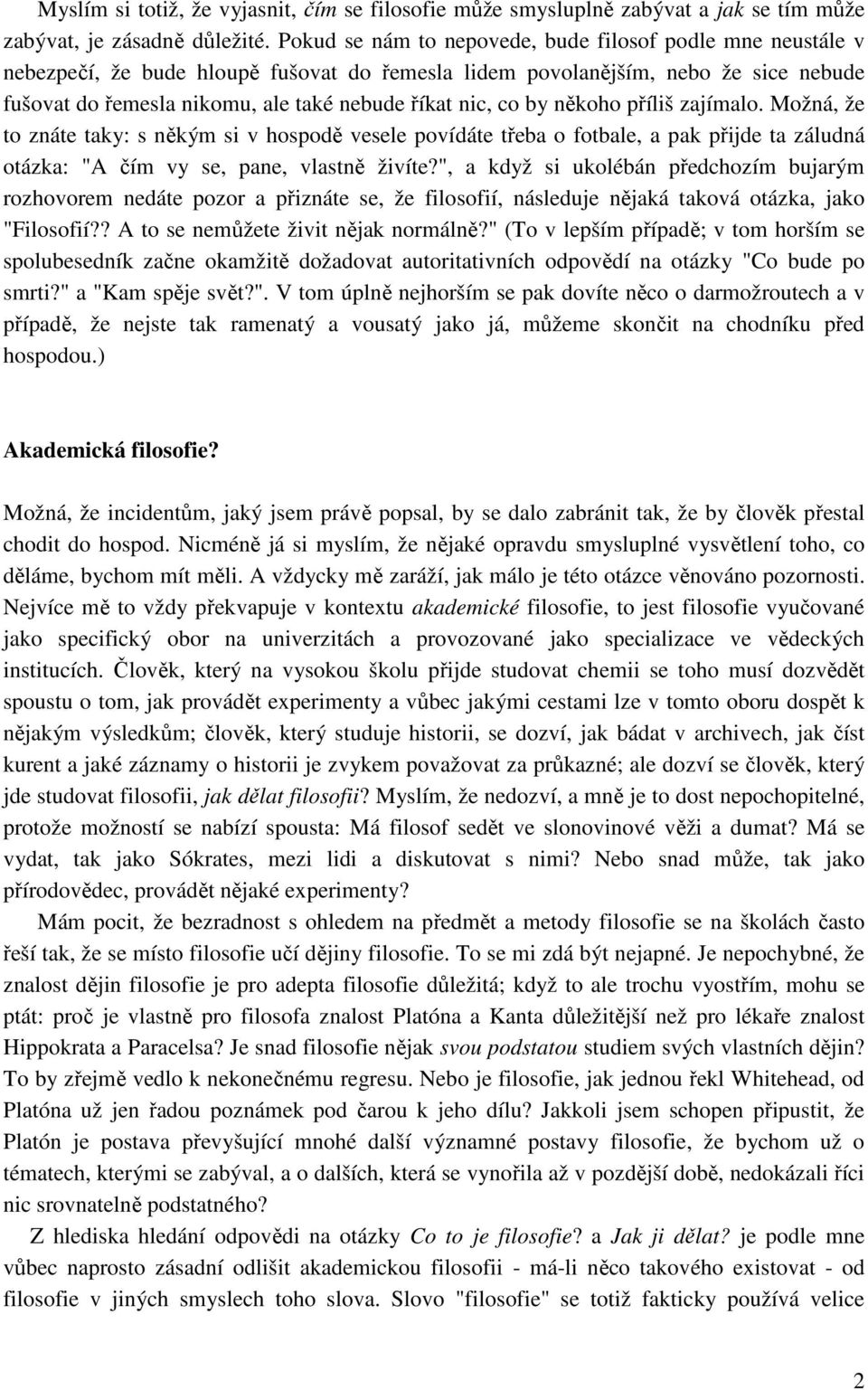 co by někoho příliš zajímalo. Možná, že to znáte taky: s někým si v hospodě vesele povídáte třeba o fotbale, a pak přijde ta záludná otázka: "A čím vy se, pane, vlastně živíte?